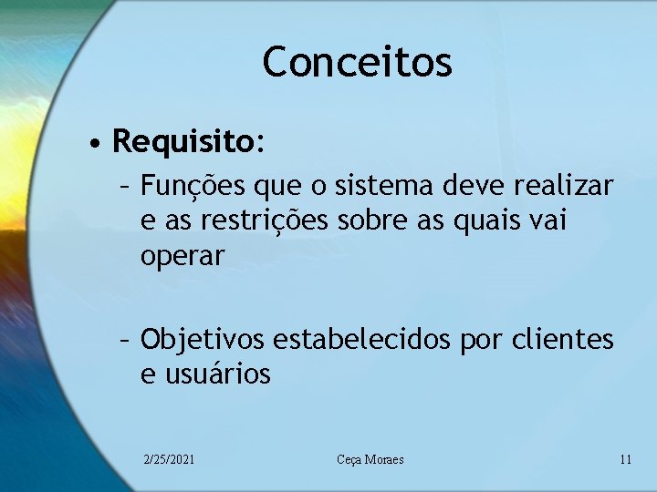Conceitos • Requisito: – Funções que o sistema deve realizar e as restrições sobre Conceitos • Requisito: – Funções que o sistema deve realizar e as restrições sobre
