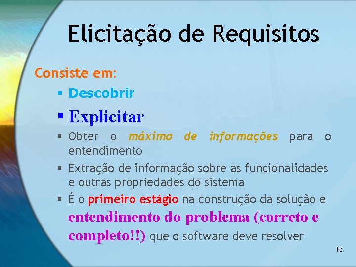 Elicitação de Requisitos Consiste em: § Descobrir § Explicitar § Obter o máximo de