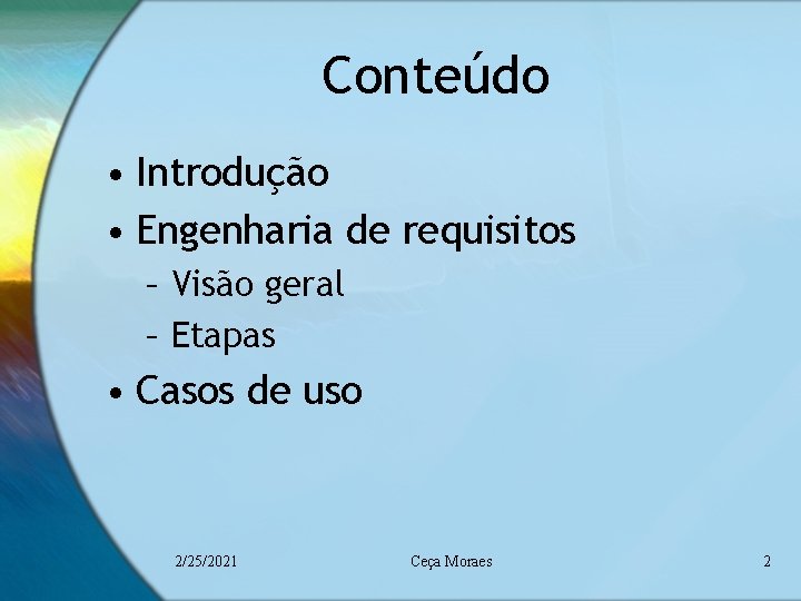 Conteúdo • Introdução • Engenharia de requisitos – Visão geral – Etapas • Casos Conteúdo • Introdução • Engenharia de requisitos – Visão geral – Etapas • Casos