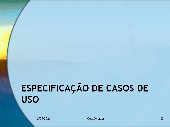 ESPECIFICAÇÃO DE CASOS DE USO 2/25/2021 Ceça Moraes 32 ESPECIFICAÇÃO DE CASOS DE USO 2/25/2021 Ceça Moraes 32