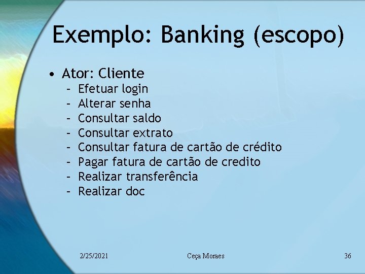 Exemplo: Banking (escopo) • Ator: Cliente – – – – Efetuar login Alterar senha