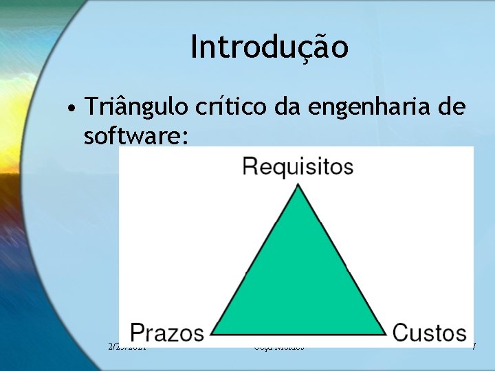 Introdução • Triângulo crítico da engenharia de software: 2/25/2021 Ceça Moraes 7 