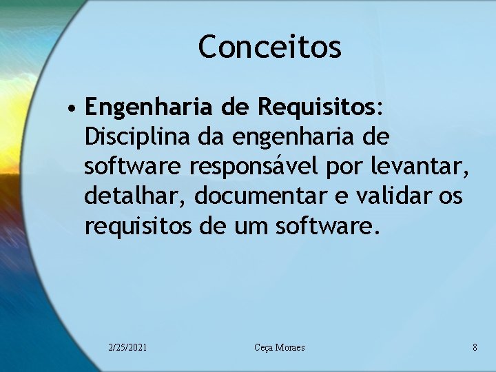 Conceitos • Engenharia de Requisitos: Disciplina da engenharia de software responsável por levantar, detalhar, Conceitos • Engenharia de Requisitos: Disciplina da engenharia de software responsável por levantar, detalhar,