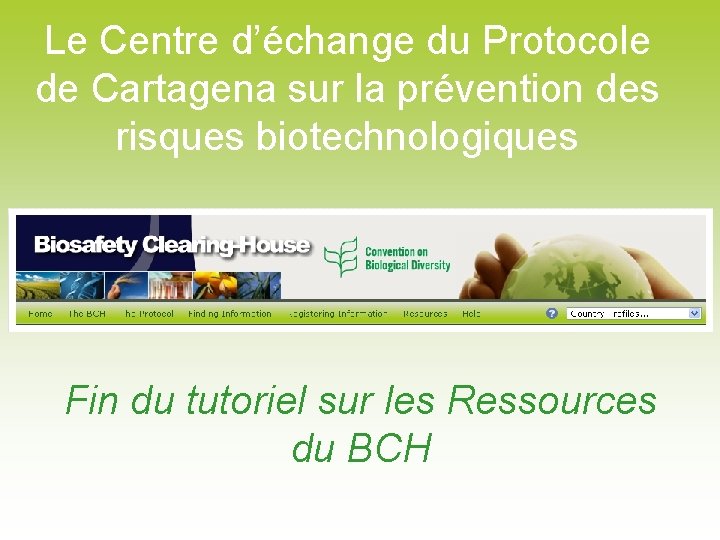 Le Centre d’échange du Protocole de Cartagena sur la prévention des risques biotechnologiques Fin
