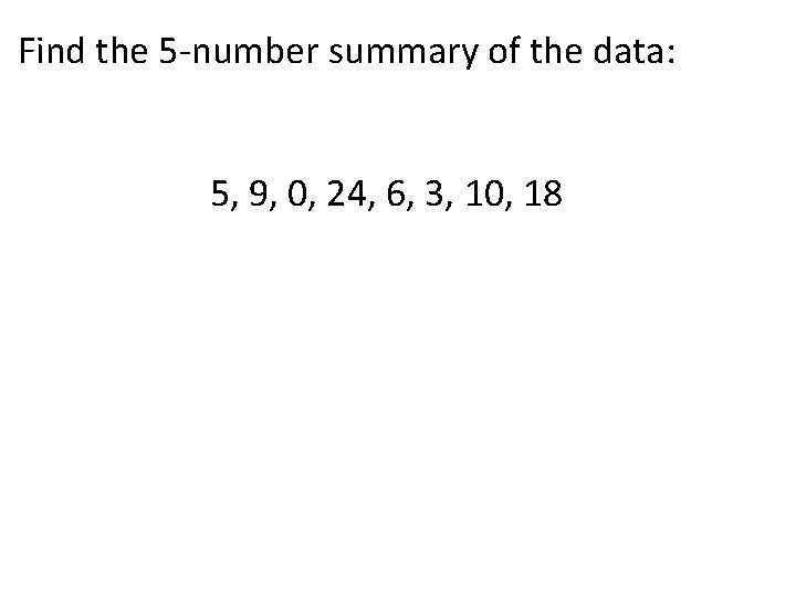 Find the 5 -number summary of the data: 5, 9, 0, 24, 6, 3,