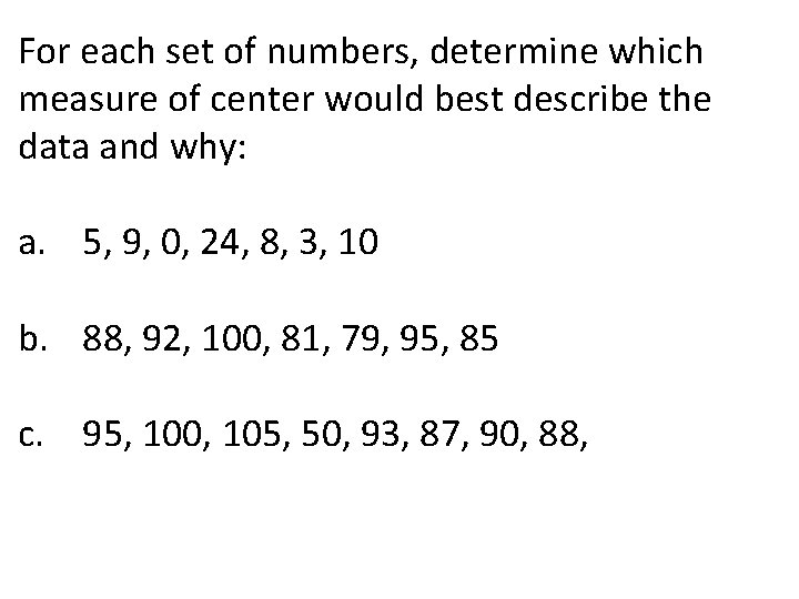 For each set of numbers, determine which measure of center would best describe the