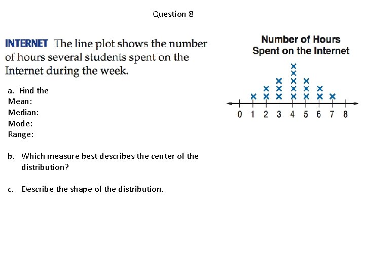 Question 8 a. Find the Mean: Median: Mode: Range: b. Which measure best describes