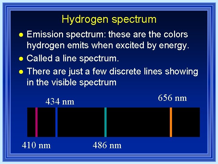 Hydrogen spectrum l l l Emission spectrum: these are the colors hydrogen emits when Hydrogen spectrum l l l Emission spectrum: these are the colors hydrogen emits when