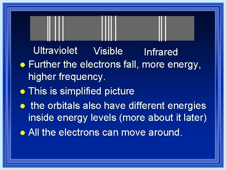 Ultraviolet Visible Infrared l Further the electrons fall, more energy, higher frequency. l This Ultraviolet Visible Infrared l Further the electrons fall, more energy, higher frequency. l This