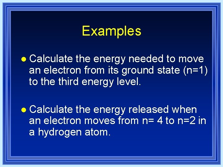 Examples l Calculate the energy needed to move an electron from its ground state Examples l Calculate the energy needed to move an electron from its ground state