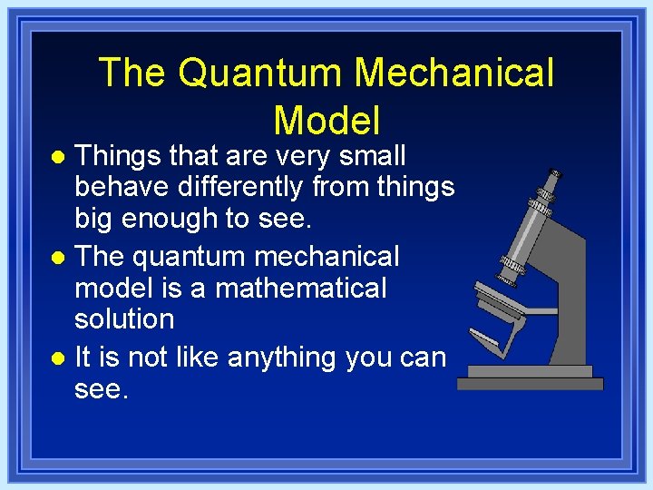 The Quantum Mechanical Model Things that are very small behave differently from things big The Quantum Mechanical Model Things that are very small behave differently from things big