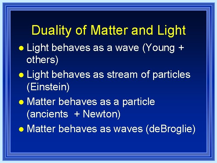 Duality of Matter and Light l Light behaves as a wave (Young + others) Duality of Matter and Light l Light behaves as a wave (Young + others)