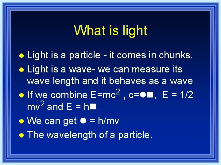 What is light Light is a particle - it comes in chunks. l Light What is light Light is a particle - it comes in chunks. l Light