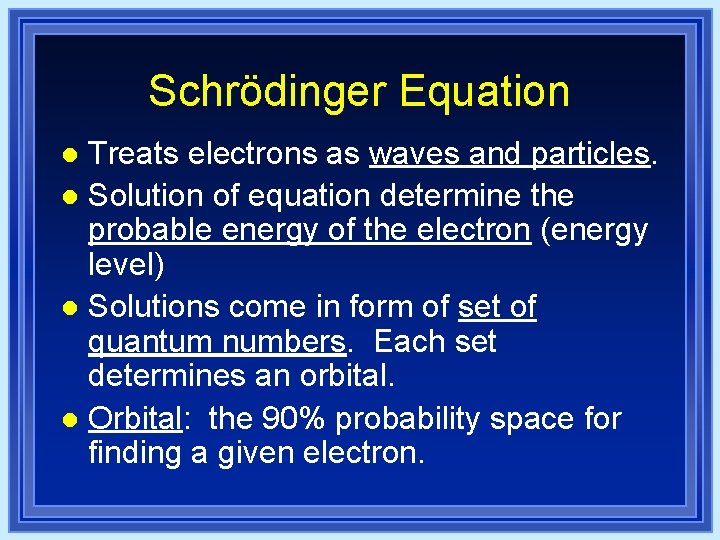 Schrödinger Equation Treats electrons as waves and particles. l Solution of equation determine the Schrödinger Equation Treats electrons as waves and particles. l Solution of equation determine the