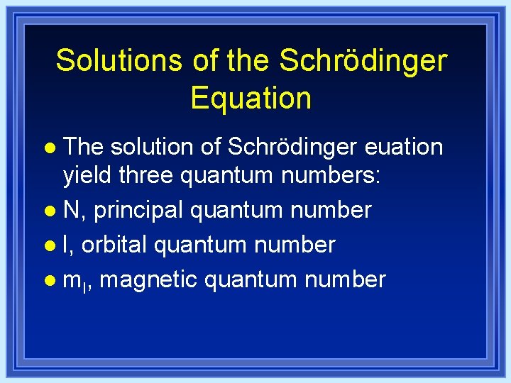 Solutions of the Schrödinger Equation l The solution of Schrödinger euation yield three quantum Solutions of the Schrödinger Equation l The solution of Schrödinger euation yield three quantum