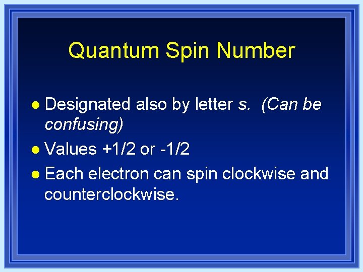 Quantum Spin Number l Designated also by letter s. (Can be confusing) l Values Quantum Spin Number l Designated also by letter s. (Can be confusing) l Values