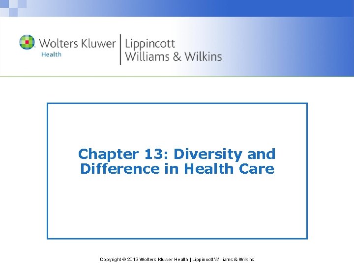 Chapter 13: Diversity and Difference in Health Care Copyright © 2013 Wolters Kluwer Health