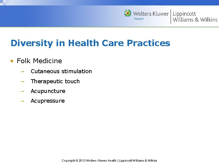 Diversity in Health Care Practices • Folk Medicine – Cutaneous stimulation – Therapeutic touch