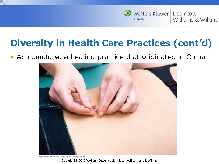 Diversity in Health Care Practices (cont’d) • Acupuncture: a healing practice that originated in