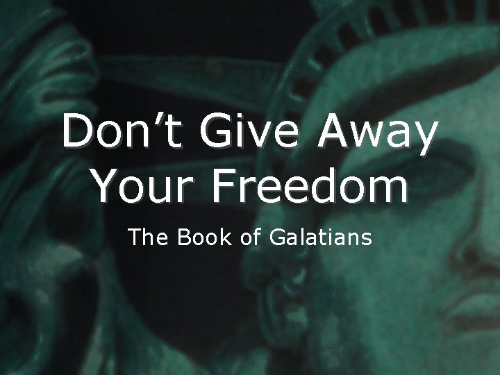 Don’t Give Away Your Freedom The Book of Galatians 