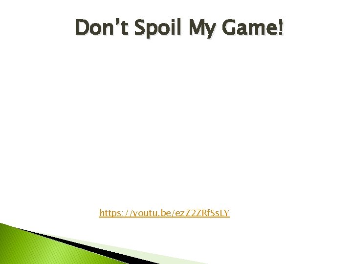 Don’t Spoil My Game! https: //youtu. be/ez. Z 2 ZRf. Ss. LY Don’t Spoil My Game! https: //youtu. be/ez. Z 2 ZRf. Ss. LY
