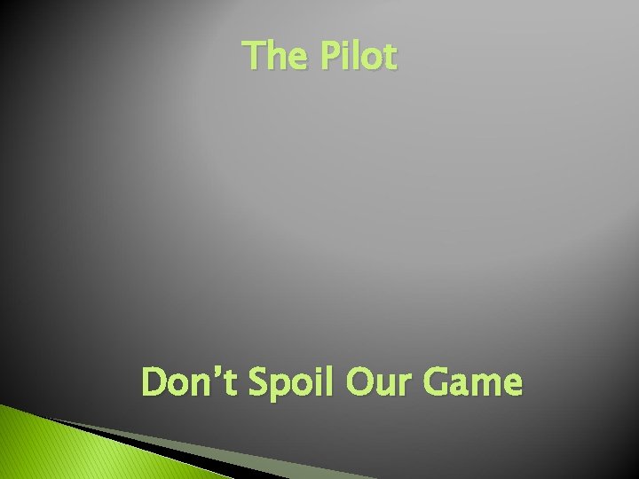 The Pilot Don’t Spoil Our Game The Pilot Don’t Spoil Our Game