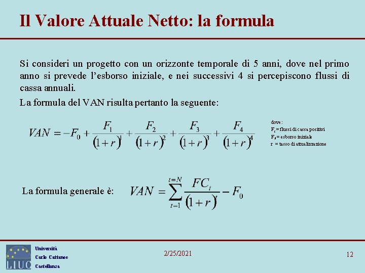 Il Valore Attuale Netto: la formula Si consideri un progetto con un orizzonte temporale