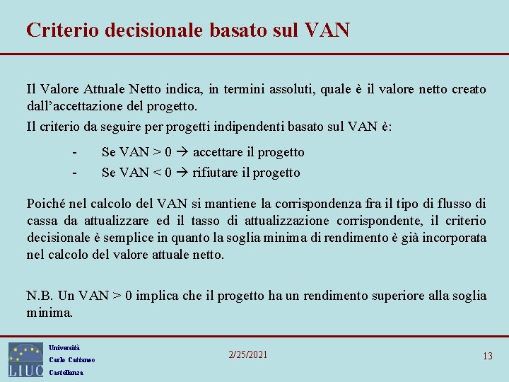 Criterio decisionale basato sul VAN Il Valore Attuale Netto indica, in termini assoluti, quale