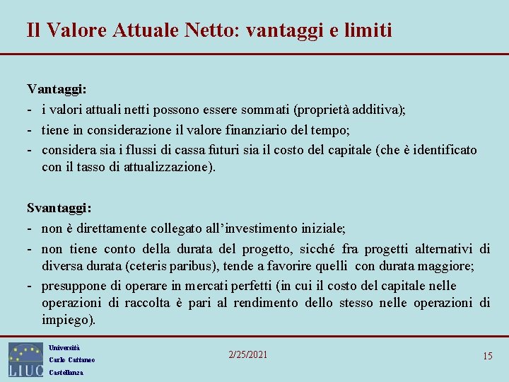 Il Valore Attuale Netto: vantaggi e limiti Vantaggi: - i valori attuali netti possono