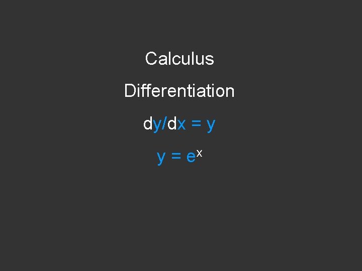 Calculus Differentiation dy/dx = y y = ex 