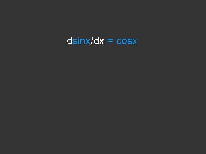 dsinx/dx = cosx 