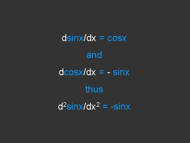 dsinx/dx = cosx and dcosx/dx = - sinx thus d 2 sinx/dx 2 =