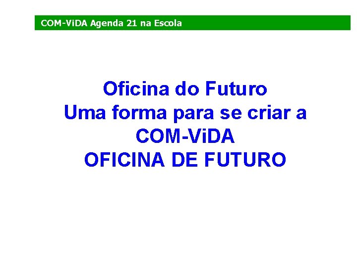 COM-Vi. DA Agenda 21 na Escola Oficina do Futuro Uma forma para se criar