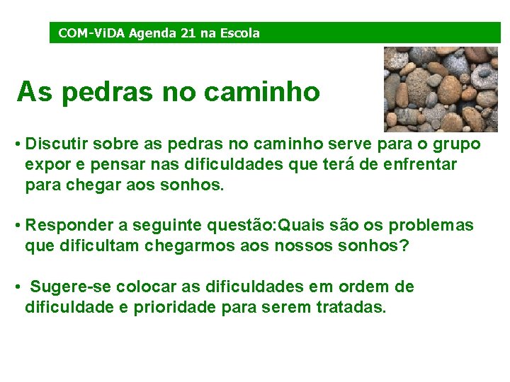 COM-Vi. DA Agenda 21 na Escola As pedras no caminho • Discutir sobre as