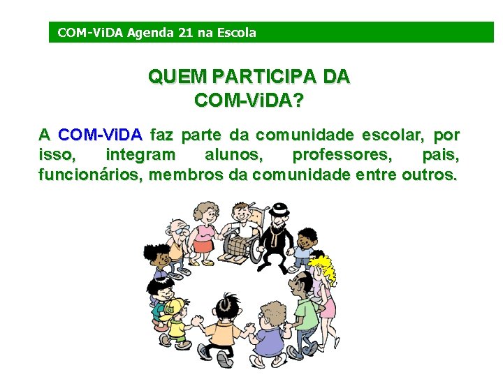 COM-Vi. DA Agenda 21 na Escola QUEM PARTICIPA DA COM-Vi. DA? A COM-Vi. DA