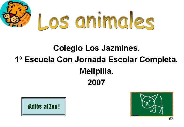 Colegio Los Jazmines. 1º Escuela Con Jornada Escolar Completa. Melipilla. 2007 ¡Adiós al Zoo Colegio Los Jazmines. 1º Escuela Con Jornada Escolar Completa. Melipilla. 2007 ¡Adiós al Zoo