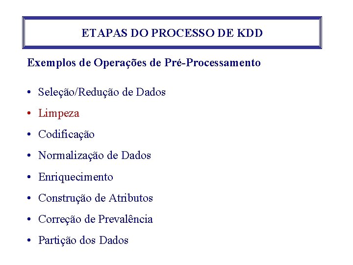 ETAPAS DO PROCESSO DE KDD Exemplos de Operações de Pré-Processamento • Seleção/Redução de Dados ETAPAS DO PROCESSO DE KDD Exemplos de Operações de Pré-Processamento • Seleção/Redução de Dados