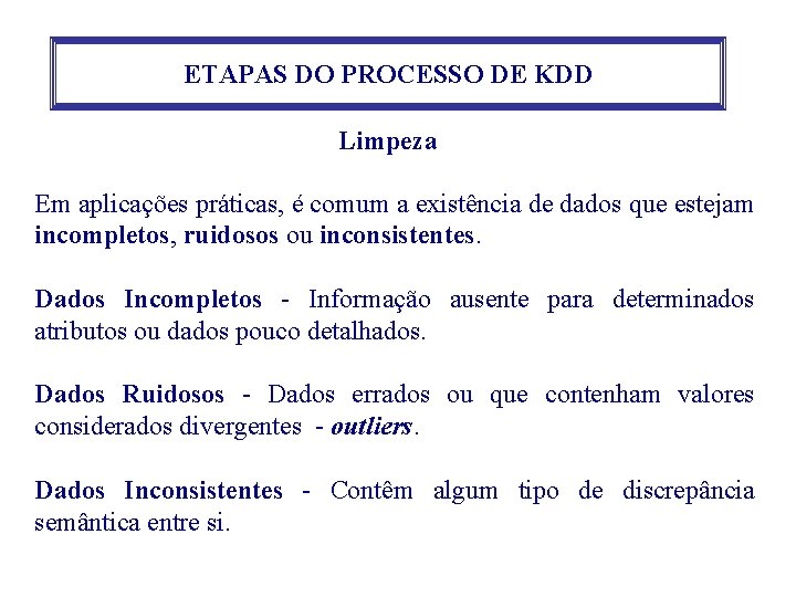 ETAPAS DO PROCESSO DE KDD Limpeza Em aplicações práticas, é comum a existência de ETAPAS DO PROCESSO DE KDD Limpeza Em aplicações práticas, é comum a existência de