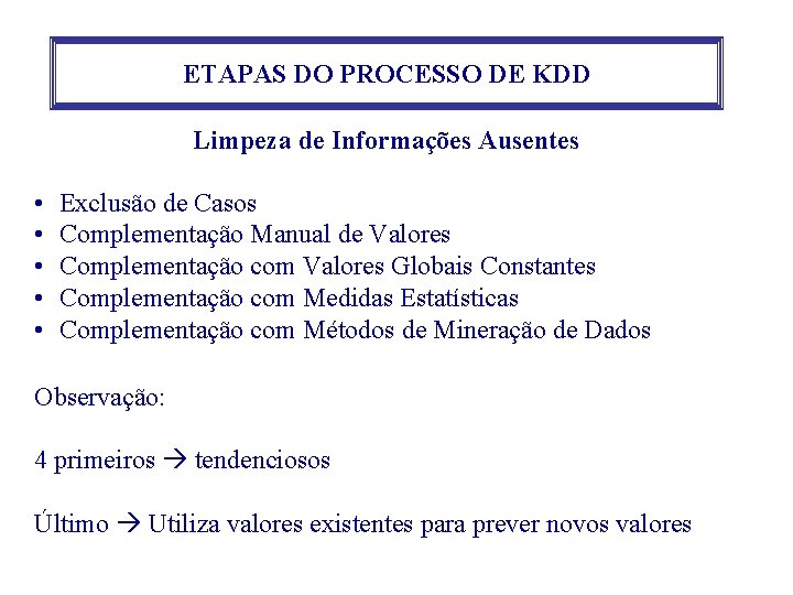 ETAPAS DO PROCESSO DE KDD Limpeza de Informações Ausentes • • • Exclusão de ETAPAS DO PROCESSO DE KDD Limpeza de Informações Ausentes • • • Exclusão de