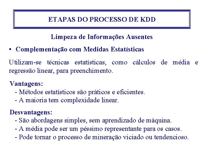 ETAPAS DO PROCESSO DE KDD Limpeza de Informações Ausentes • Complementação com Medidas Estatísticas ETAPAS DO PROCESSO DE KDD Limpeza de Informações Ausentes • Complementação com Medidas Estatísticas