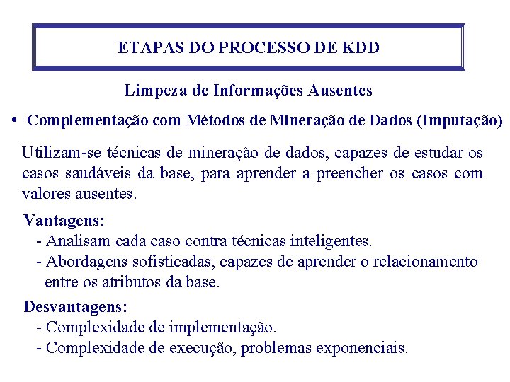 ETAPAS DO PROCESSO DE KDD Limpeza de Informações Ausentes • Complementação com Métodos de ETAPAS DO PROCESSO DE KDD Limpeza de Informações Ausentes • Complementação com Métodos de