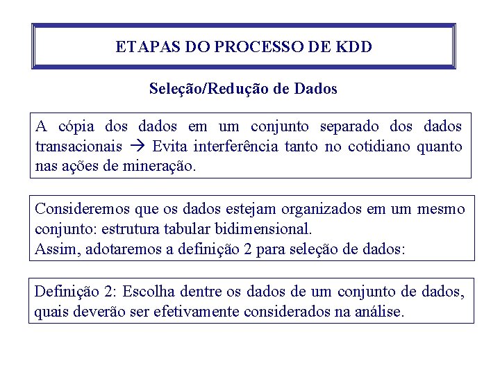 ETAPAS DO PROCESSO DE KDD Seleção/Redução de Dados A cópia dos dados em um ETAPAS DO PROCESSO DE KDD Seleção/Redução de Dados A cópia dos dados em um