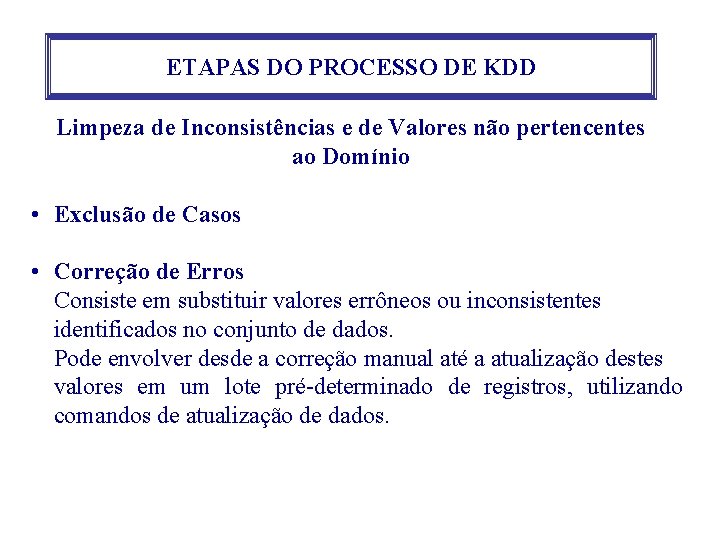 ETAPAS DO PROCESSO DE KDD Limpeza de Inconsistências e de Valores não pertencentes ao ETAPAS DO PROCESSO DE KDD Limpeza de Inconsistências e de Valores não pertencentes ao
