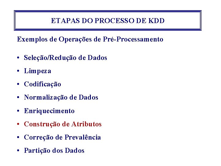 ETAPAS DO PROCESSO DE KDD Exemplos de Operações de Pré-Processamento • Seleção/Redução de Dados ETAPAS DO PROCESSO DE KDD Exemplos de Operações de Pré-Processamento • Seleção/Redução de Dados