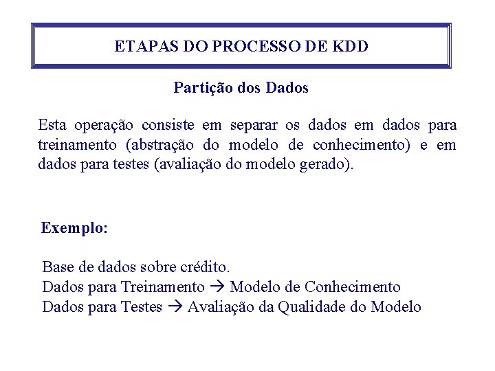 ETAPAS DO PROCESSO DE KDD Partição dos Dados Esta operação consiste em separar os ETAPAS DO PROCESSO DE KDD Partição dos Dados Esta operação consiste em separar os