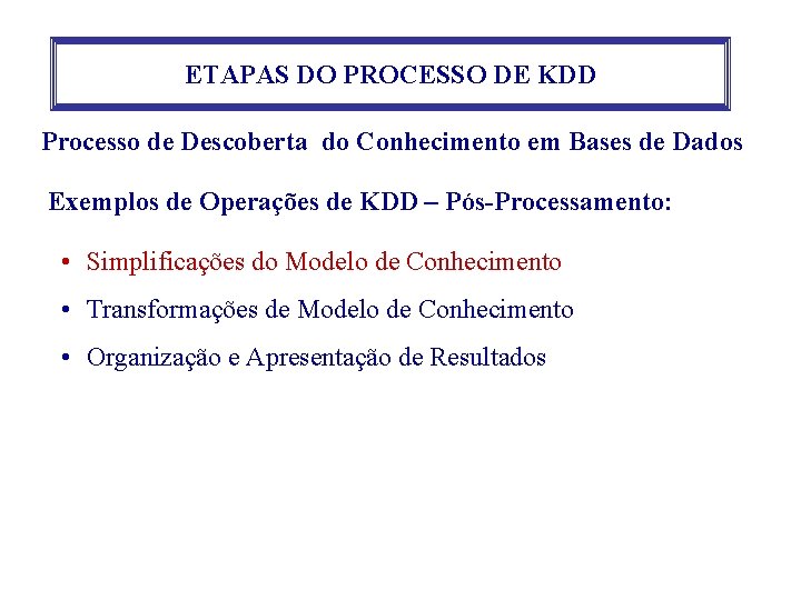 ETAPAS DO PROCESSO DE KDD Processo de Descoberta do Conhecimento em Bases de Dados ETAPAS DO PROCESSO DE KDD Processo de Descoberta do Conhecimento em Bases de Dados