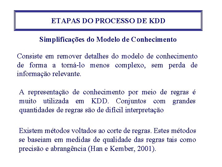 ETAPAS DO PROCESSO DE KDD Simplificações do Modelo de Conhecimento Consiste em remover detalhes ETAPAS DO PROCESSO DE KDD Simplificações do Modelo de Conhecimento Consiste em remover detalhes
