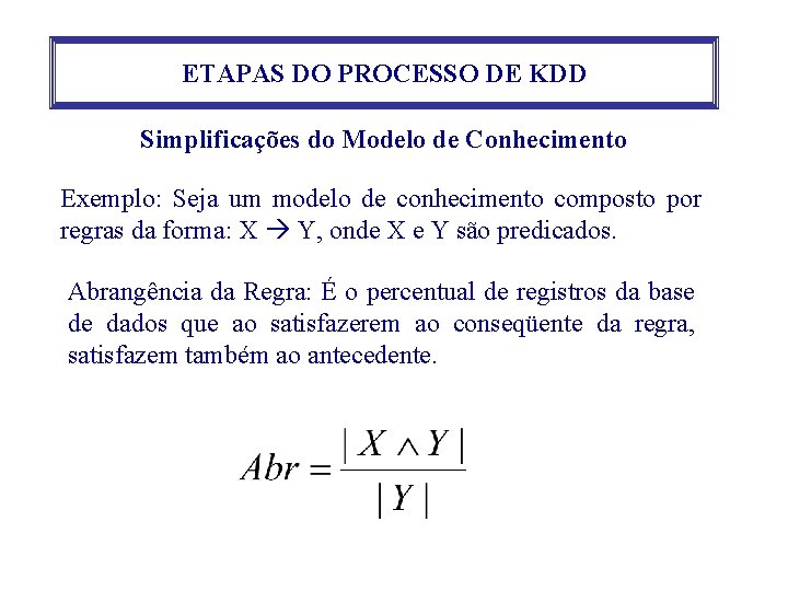 ETAPAS DO PROCESSO DE KDD Simplificações do Modelo de Conhecimento Exemplo: Seja um modelo ETAPAS DO PROCESSO DE KDD Simplificações do Modelo de Conhecimento Exemplo: Seja um modelo
