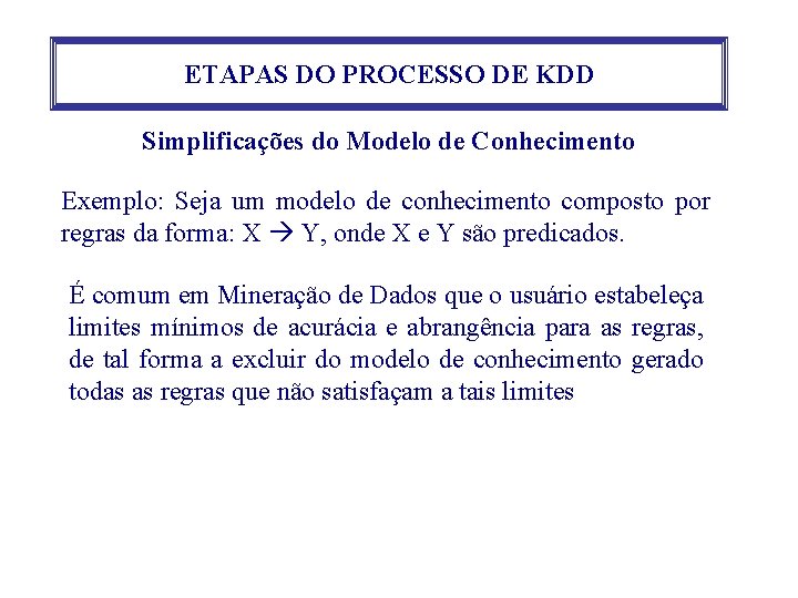 ETAPAS DO PROCESSO DE KDD Simplificações do Modelo de Conhecimento Exemplo: Seja um modelo ETAPAS DO PROCESSO DE KDD Simplificações do Modelo de Conhecimento Exemplo: Seja um modelo