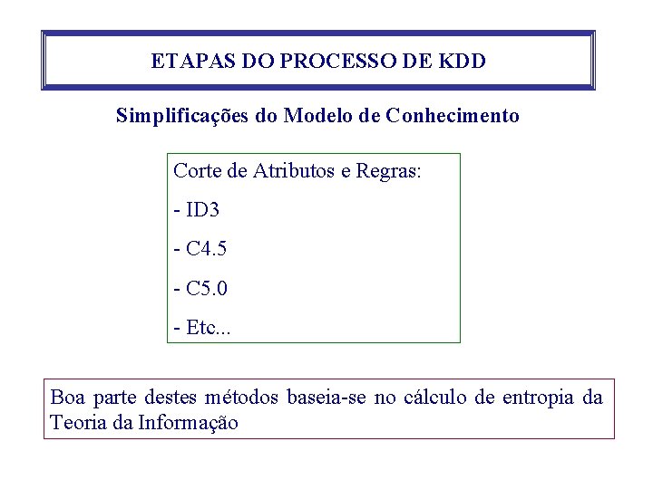 ETAPAS DO PROCESSO DE KDD Simplificações do Modelo de Conhecimento Corte de Atributos e ETAPAS DO PROCESSO DE KDD Simplificações do Modelo de Conhecimento Corte de Atributos e